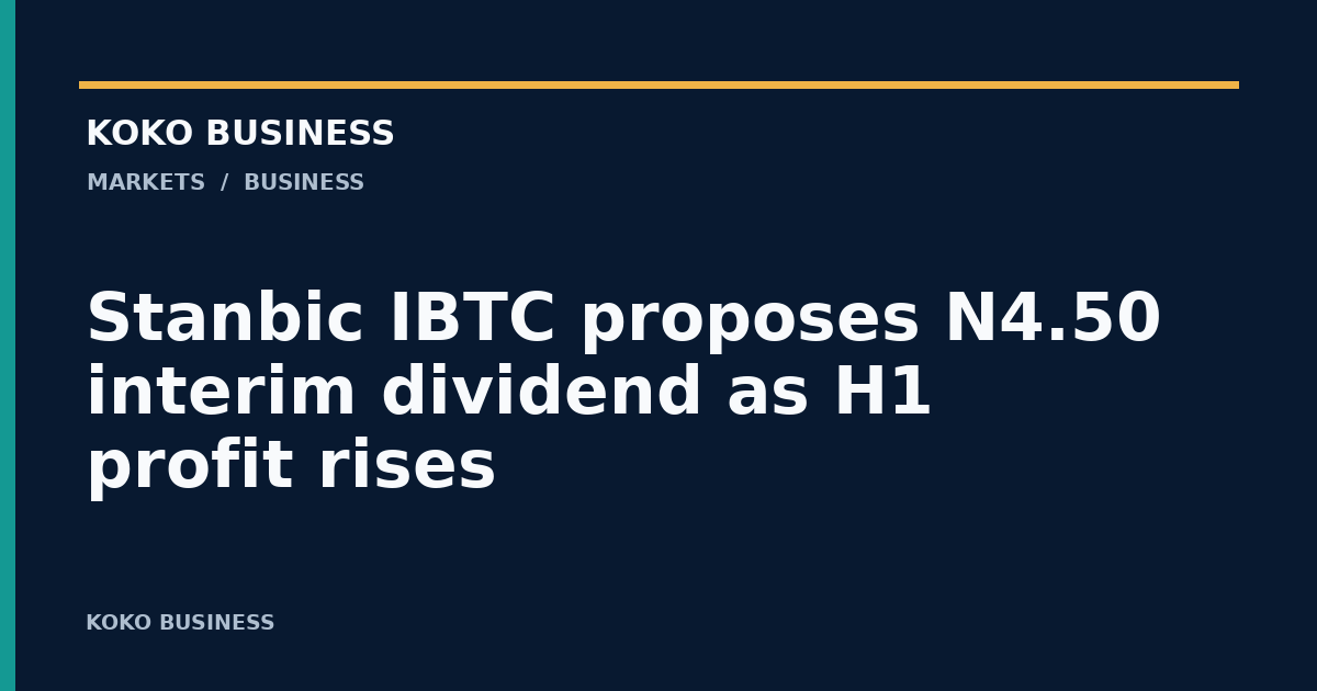 KOKO Business: Stanbic IBTC proposes N4.50 interim dividend as H1 profit rises
