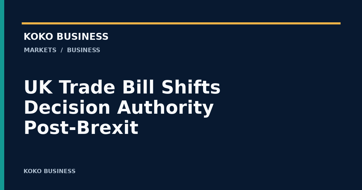 KOKO Business: UK Trade Bill Shifts Decision Authority Post-Brexit