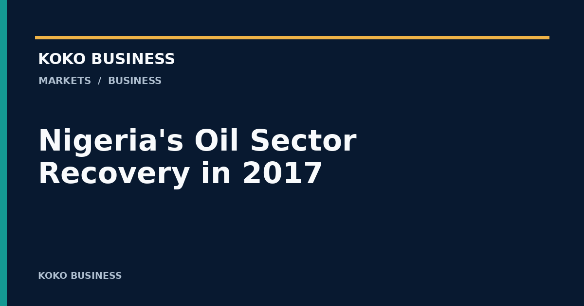 KOKO Business: Nigeria's Oil Sector Recovery in 2017