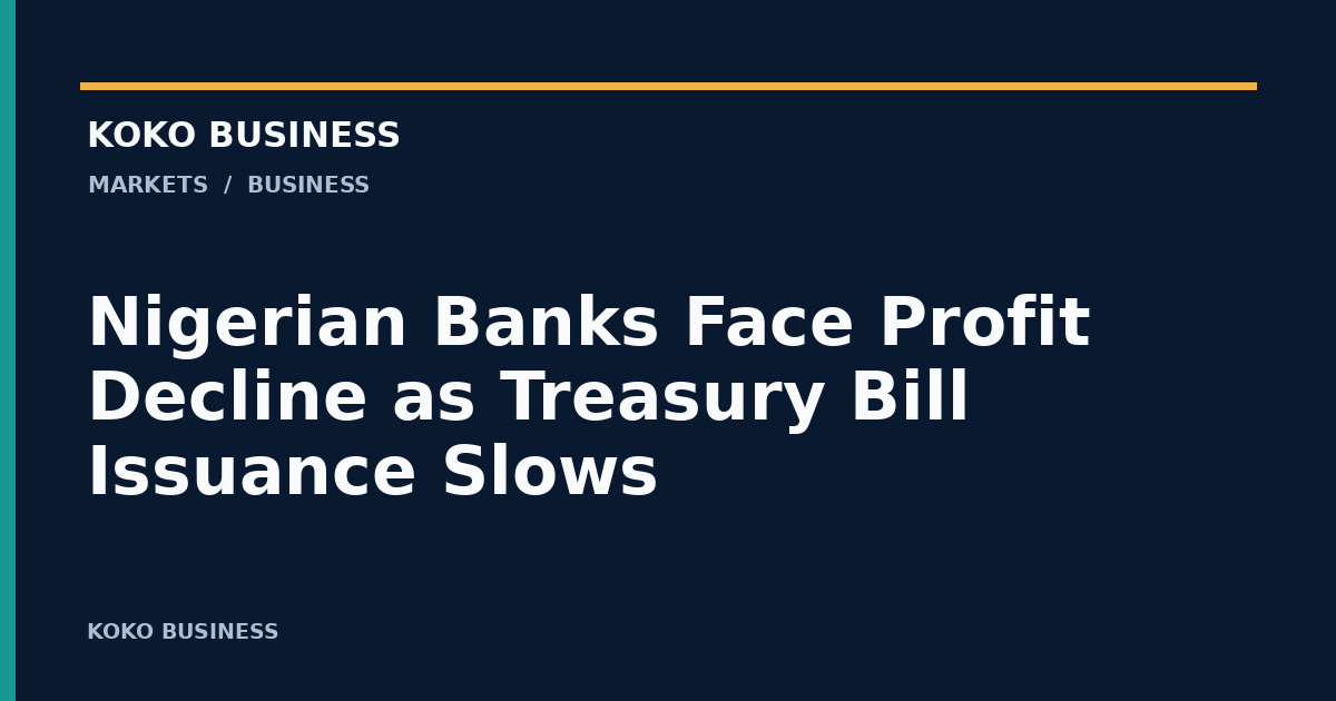 KOKO Business: Nigerian Banks Face Profit Decline as Treasury Bill Issuance Slows