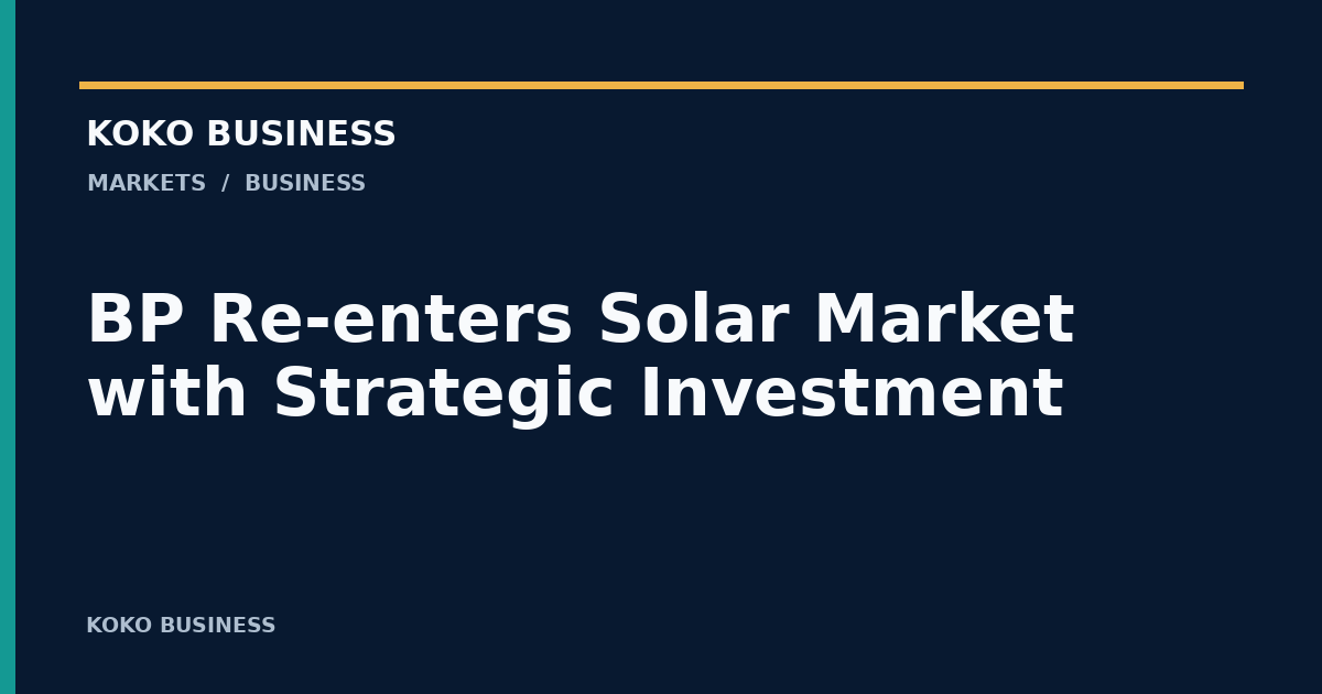 KOKO Business: BP Re-enters Solar Market with Strategic Investment
