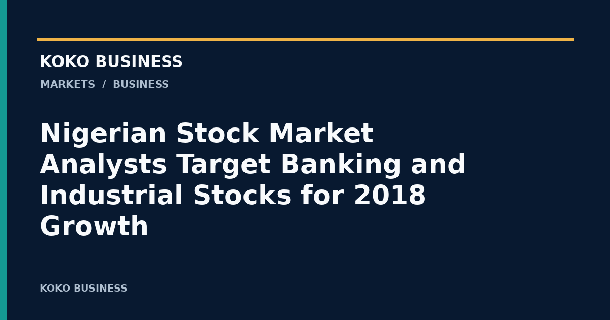 KOKO Business: Nigerian Stock Market Analysts Target Banking and Industrial Stocks for 2018 Growth