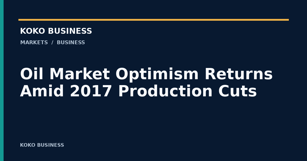 KOKO Business: Oil Market Optimism Returns Amid 2017 Production Cuts