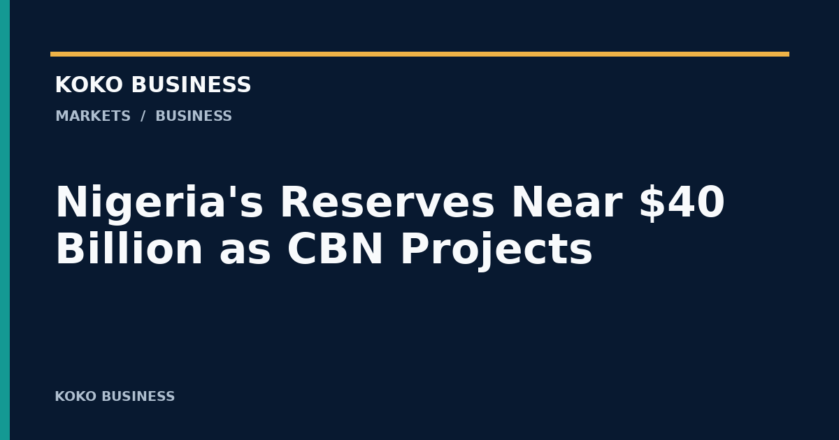 KOKO Business: Nigeria's Reserves Near $40 Billion as CBN Projects