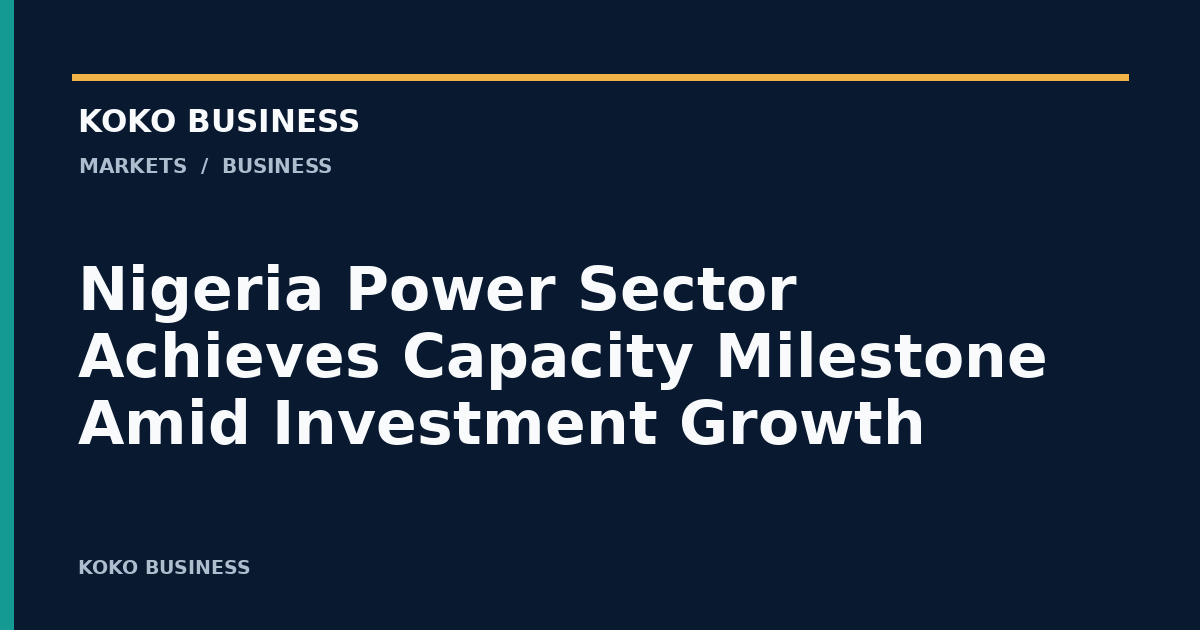 KOKO Business: Nigeria Power Sector Achieves Capacity Milestone Amid Investment Growth