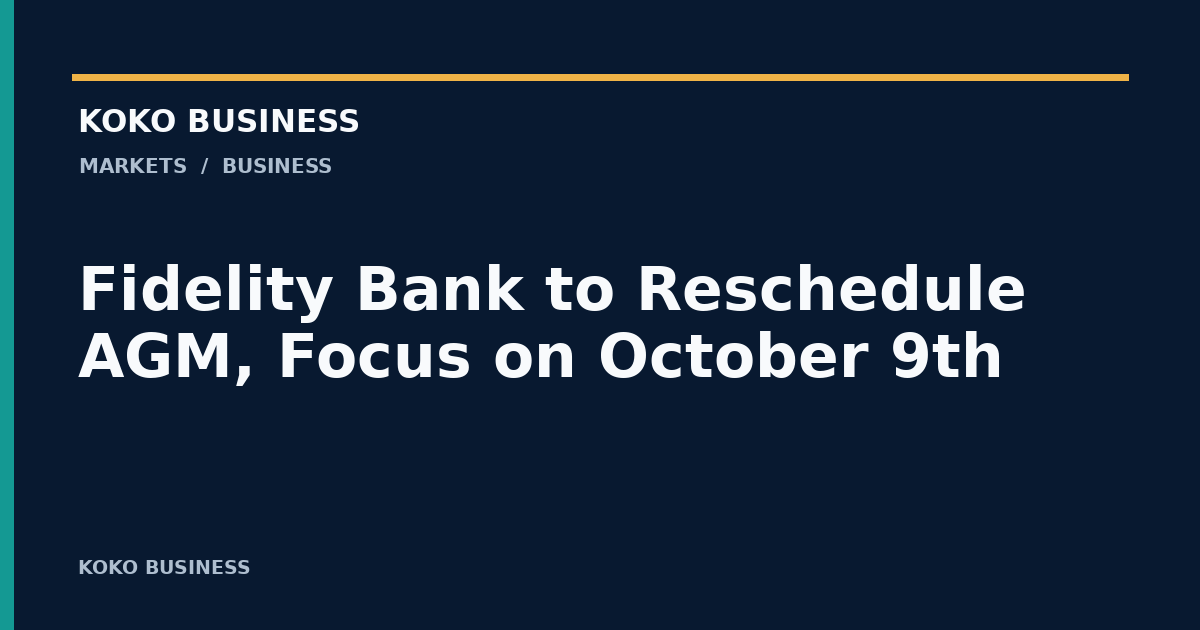 KOKO Business: Fidelity Bank to Reschedule AGM, Focus on October 9th