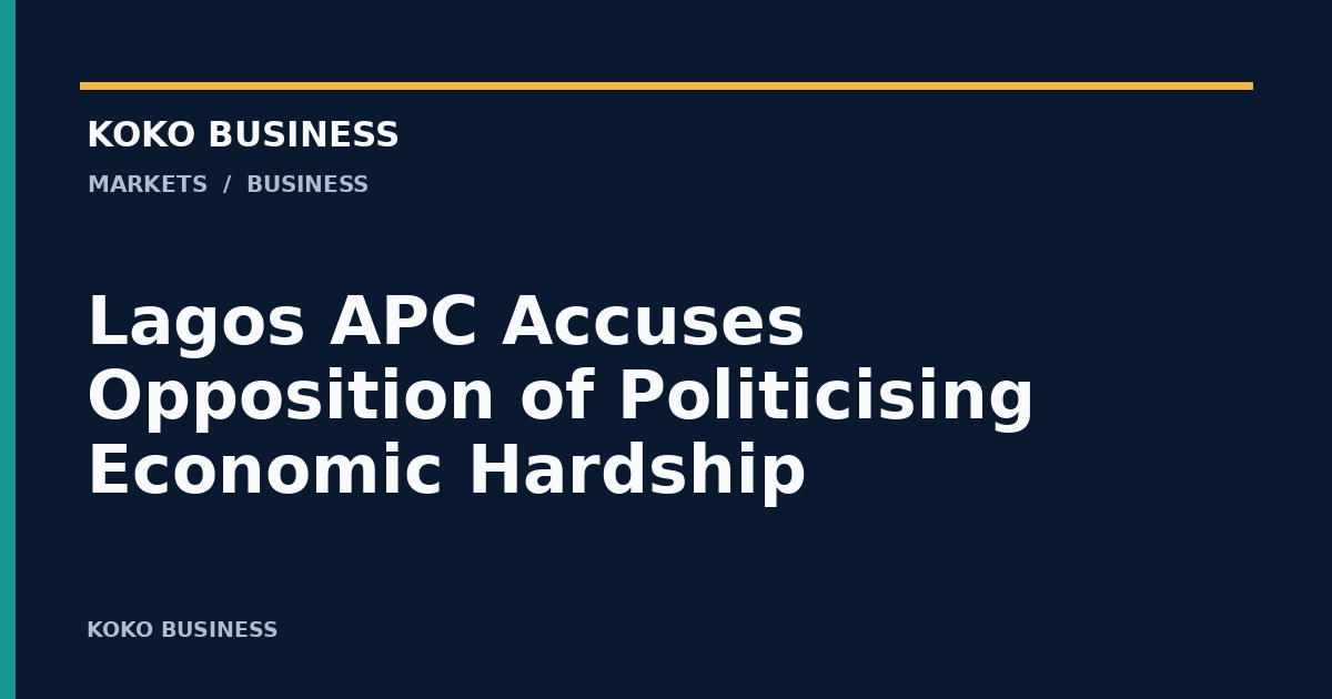KOKO Business: Lagos APC Accuses Opposition of Politicising Economic Hardship