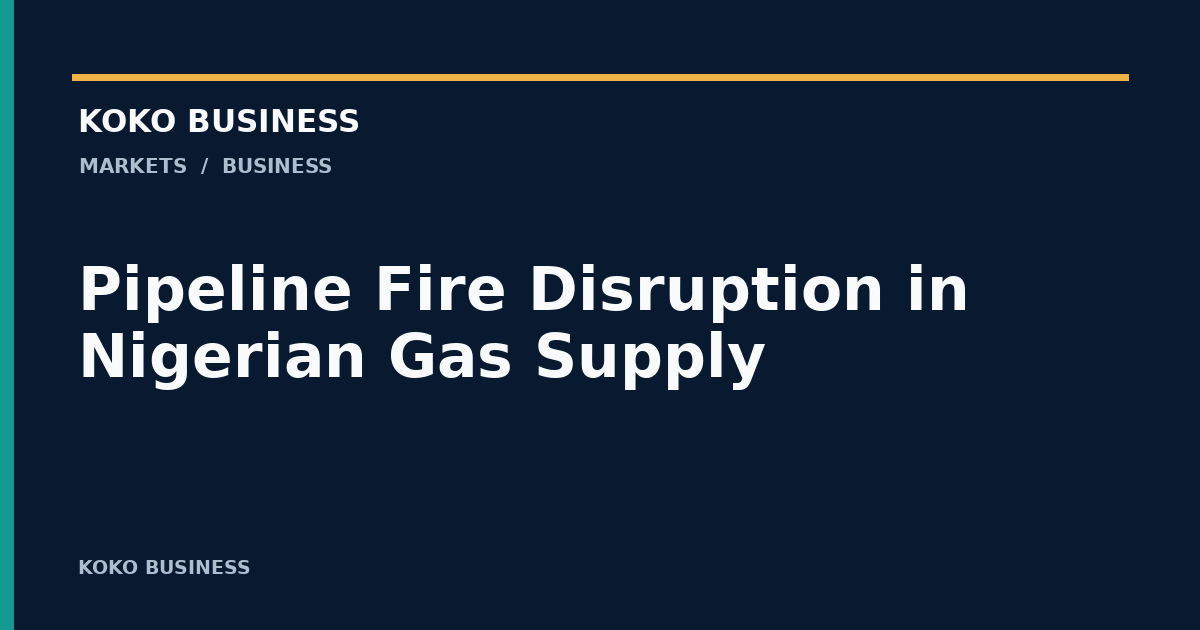 KOKO Business: Pipeline Fire Disruption in Nigerian Gas Supply