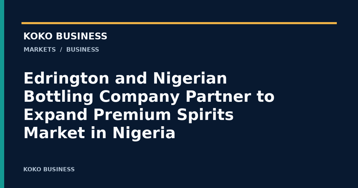 KOKO Business: Edrington and Nigerian Bottling Company Partner to Expand Premium Spirits Market in Nigeria