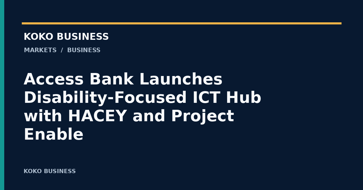 KOKO Business: Access Bank Launches Disability-Focused ICT Hub with HACEY and Project Enable