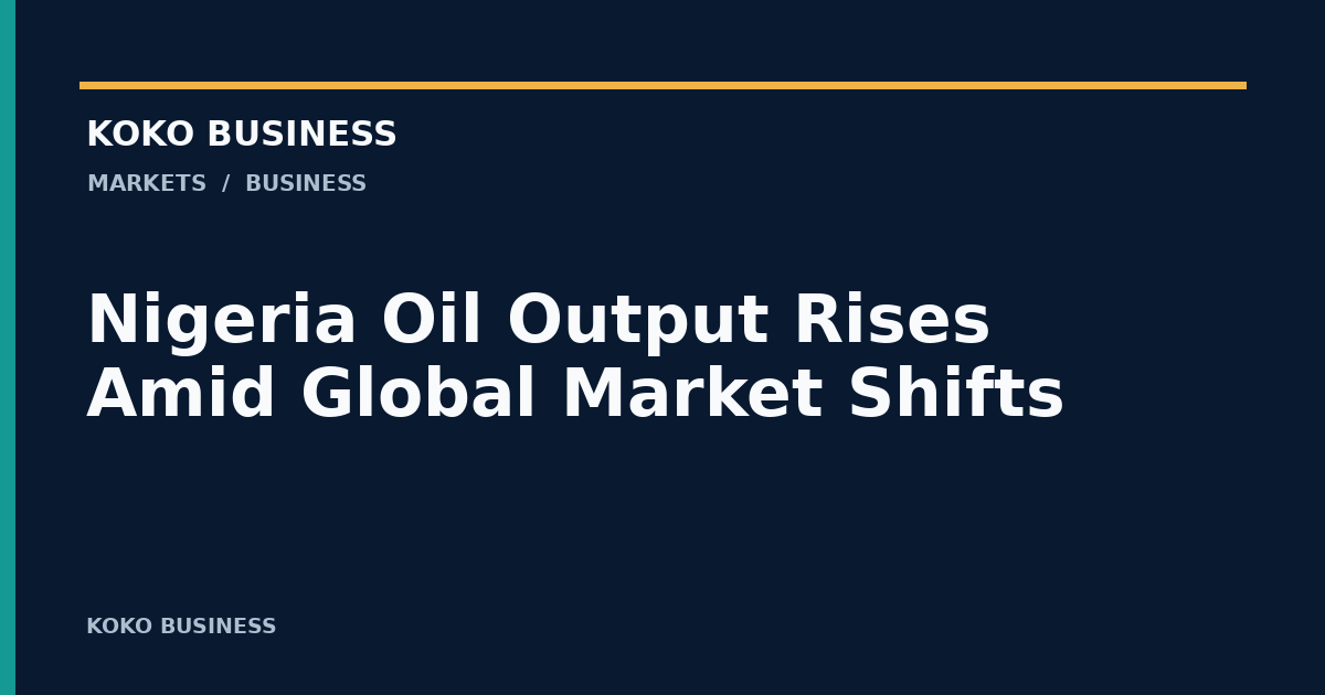 KOKO Business: Nigeria Oil Output Rises Amid Global Market Shifts