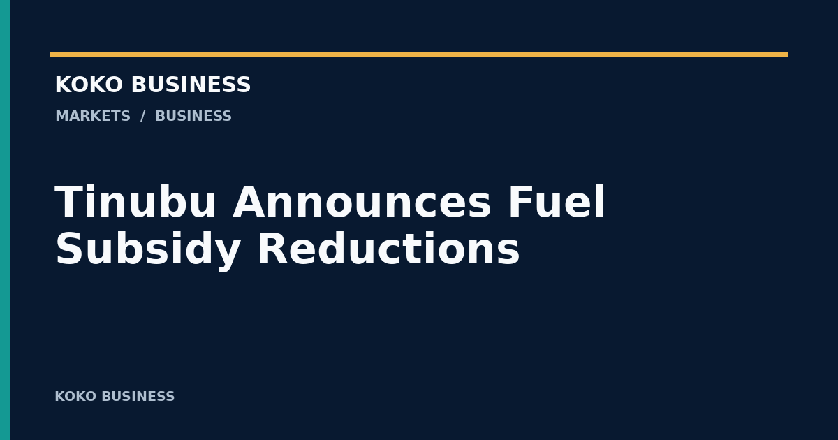 KOKO Business: Tinubu Announces Fuel Subsidy Reductions