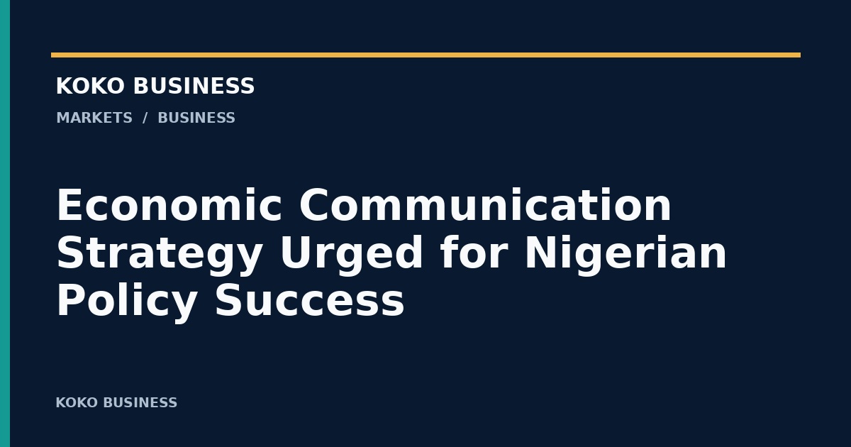 KOKO Business: Economic Communication Strategy Urged for Nigerian Policy Success