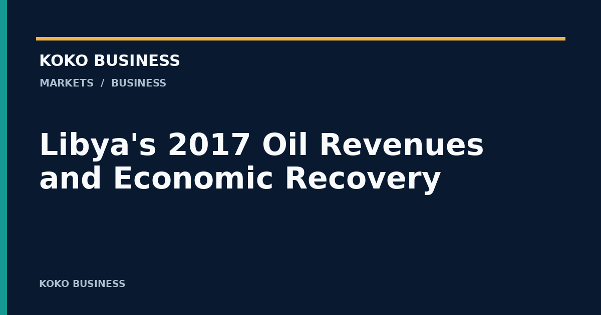 KOKO Business: Libya's 2017 Oil Revenues and Economic Recovery
