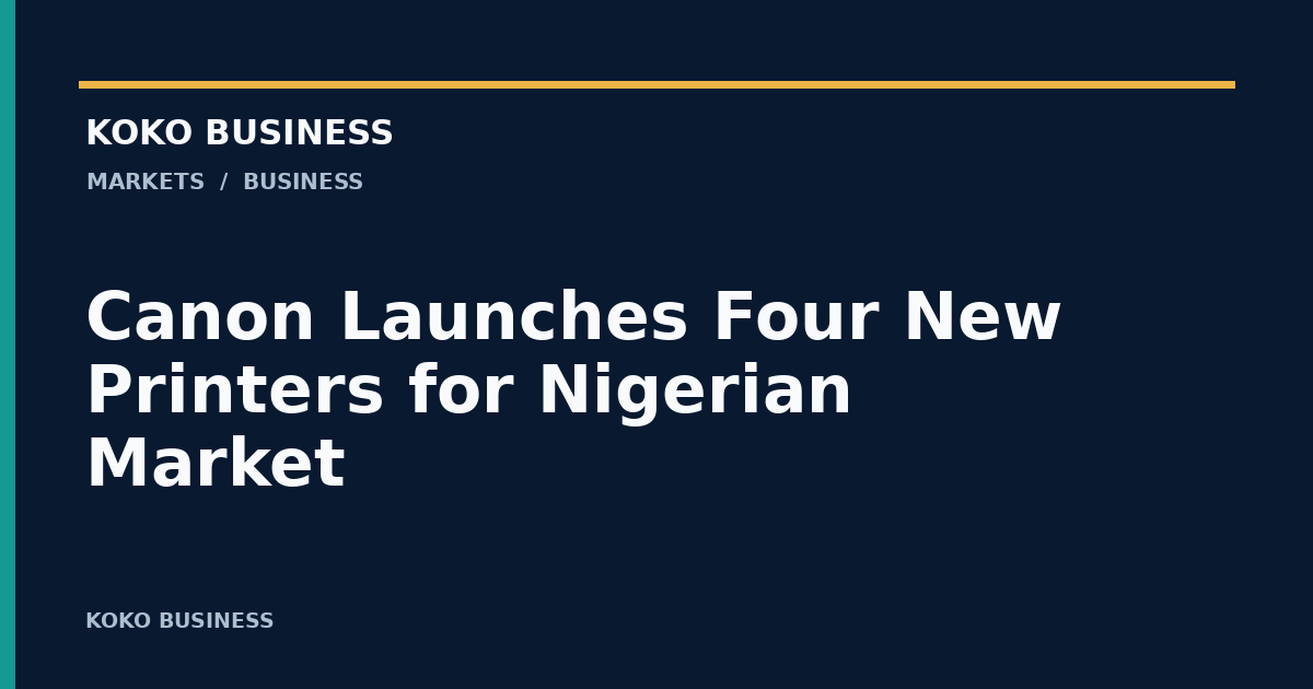 KOKO Business: Canon Launches Four New Printers for Nigerian Market