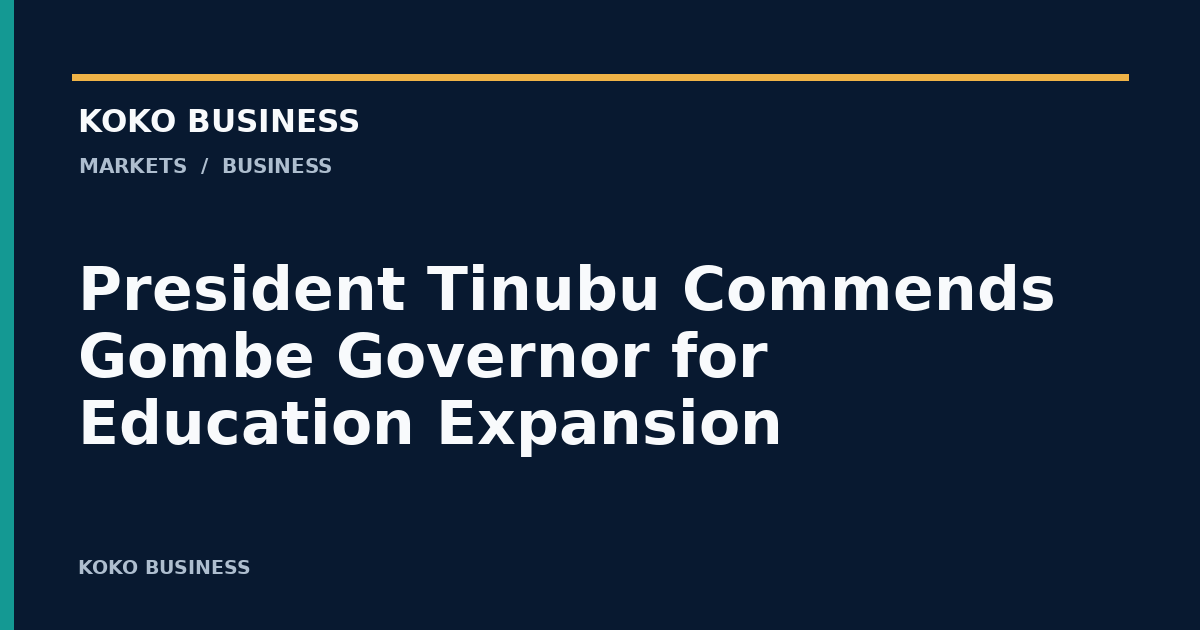 KOKO Business: President Tinubu Commends Gombe Governor for Education Expansion
