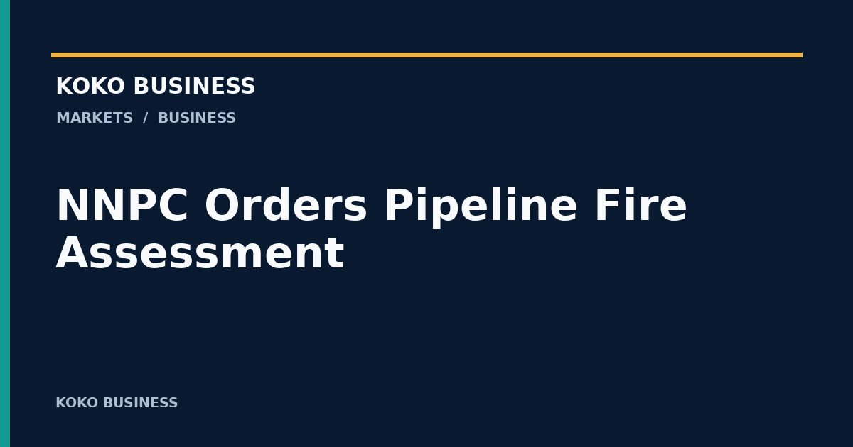 KOKO Business: NNPC Orders Pipeline Fire Assessment