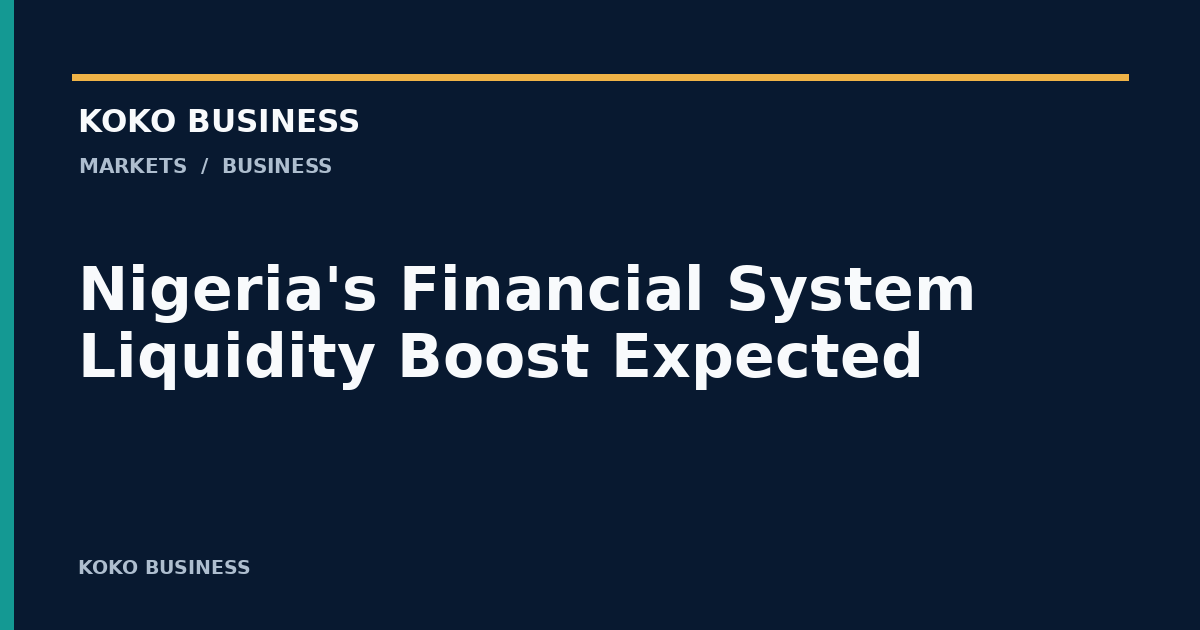 KOKO Business: Nigeria's Financial System Liquidity Boost Expected