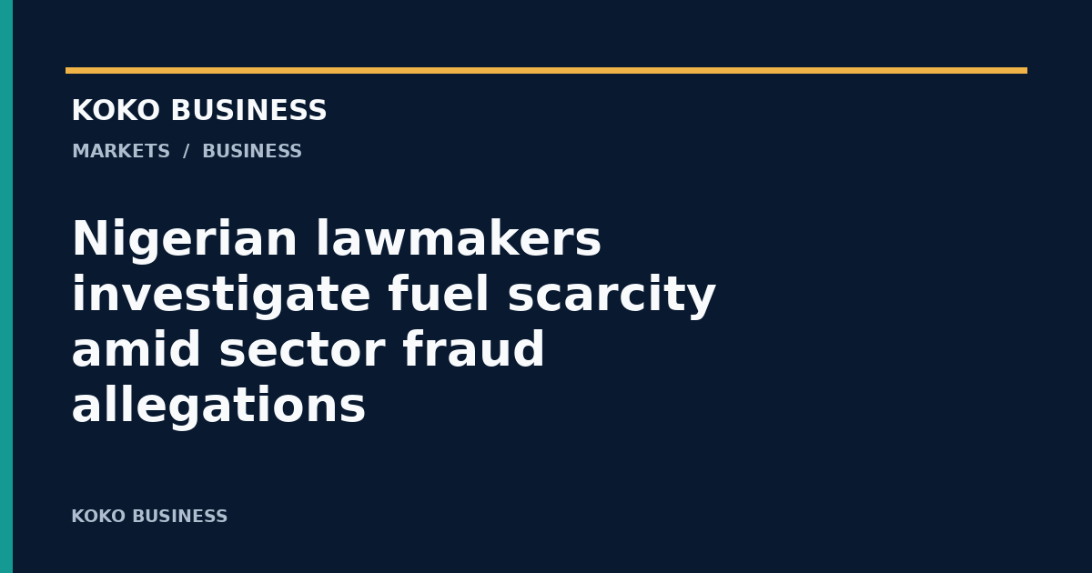 KOKO Business: Nigerian lawmakers investigate fuel scarcity amid sector fraud allegations