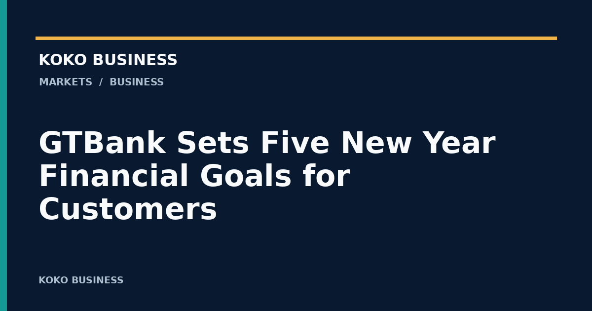 KOKO Business: GTBank Sets Five New Year Financial Goals for Customers