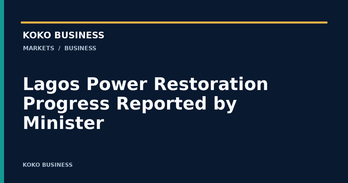 KOKO Business: Lagos Power Restoration Progress Reported by Minister