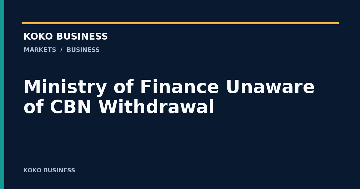 KOKO Business: Ministry of Finance Unaware of CBN Withdrawal