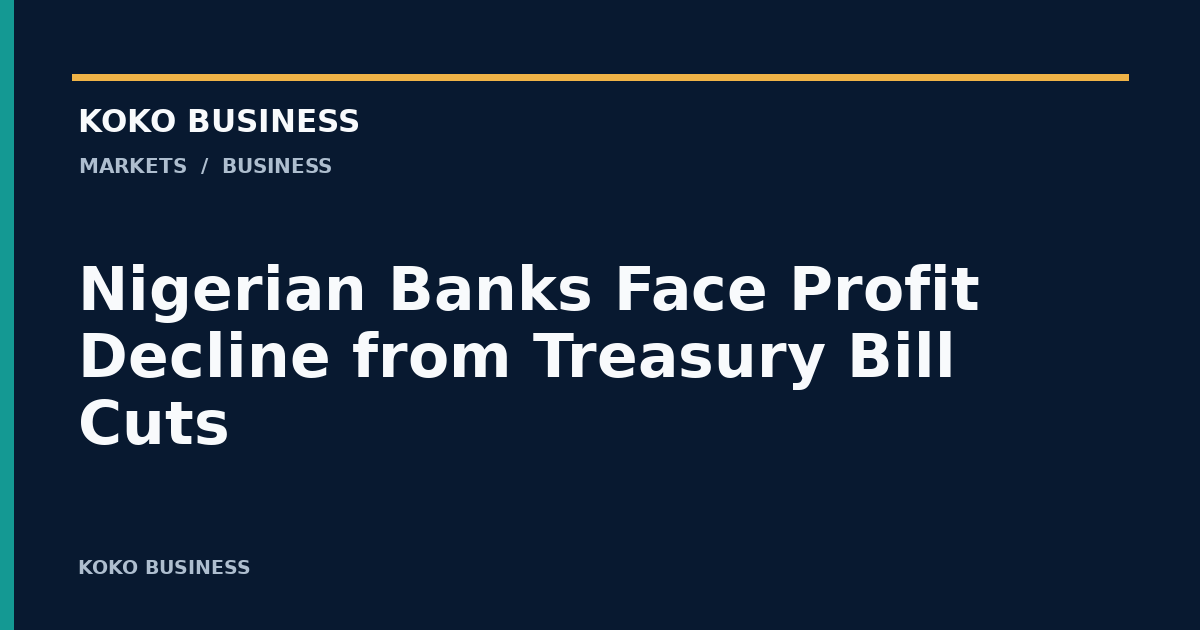 KOKO Business: Nigerian Banks Face Profit Decline from Treasury Bill Cuts
