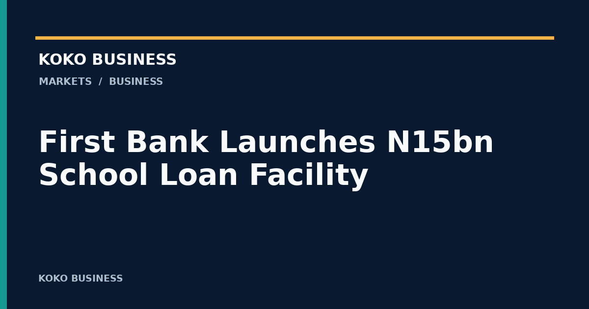 KOKO Business: First Bank Launches N15bn School Loan Facility
