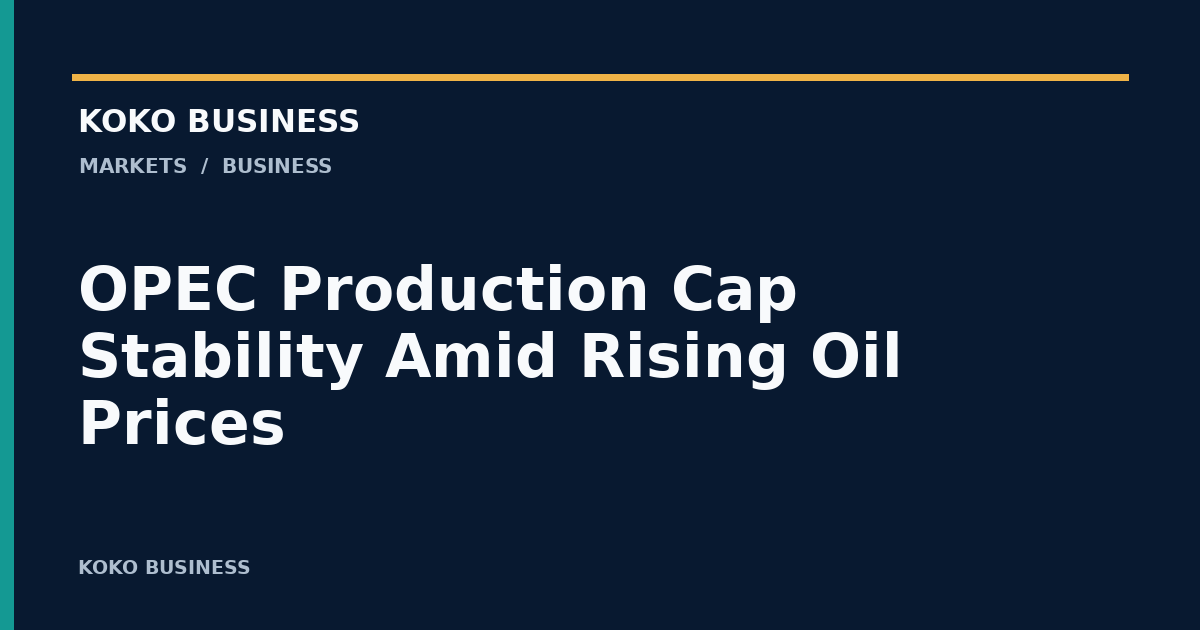 KOKO Business: OPEC Production Cap Stability Amid Rising Oil Prices