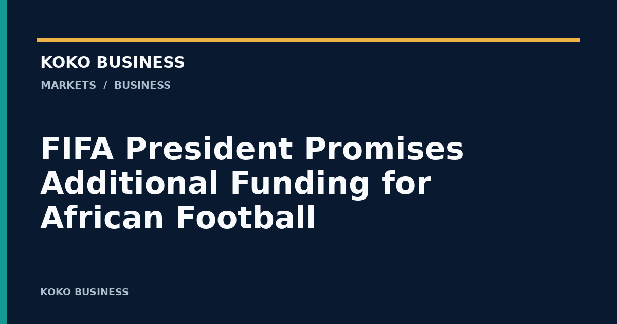 KOKO Business: FIFA President Promises Additional Funding for African Football