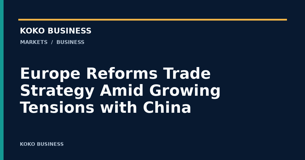KOKO Business: Europe Reforms Trade Strategy Amid Growing Tensions with China