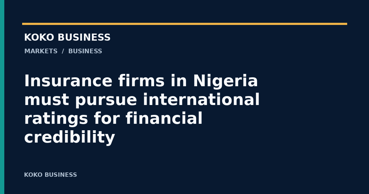 KOKO Business: Insurance firms in Nigeria must pursue international ratings for financial credibility