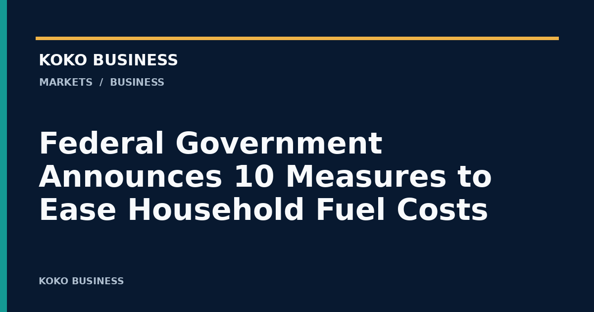 KOKO Business: Federal Government Announces 10 Measures to Ease Household Fuel Costs