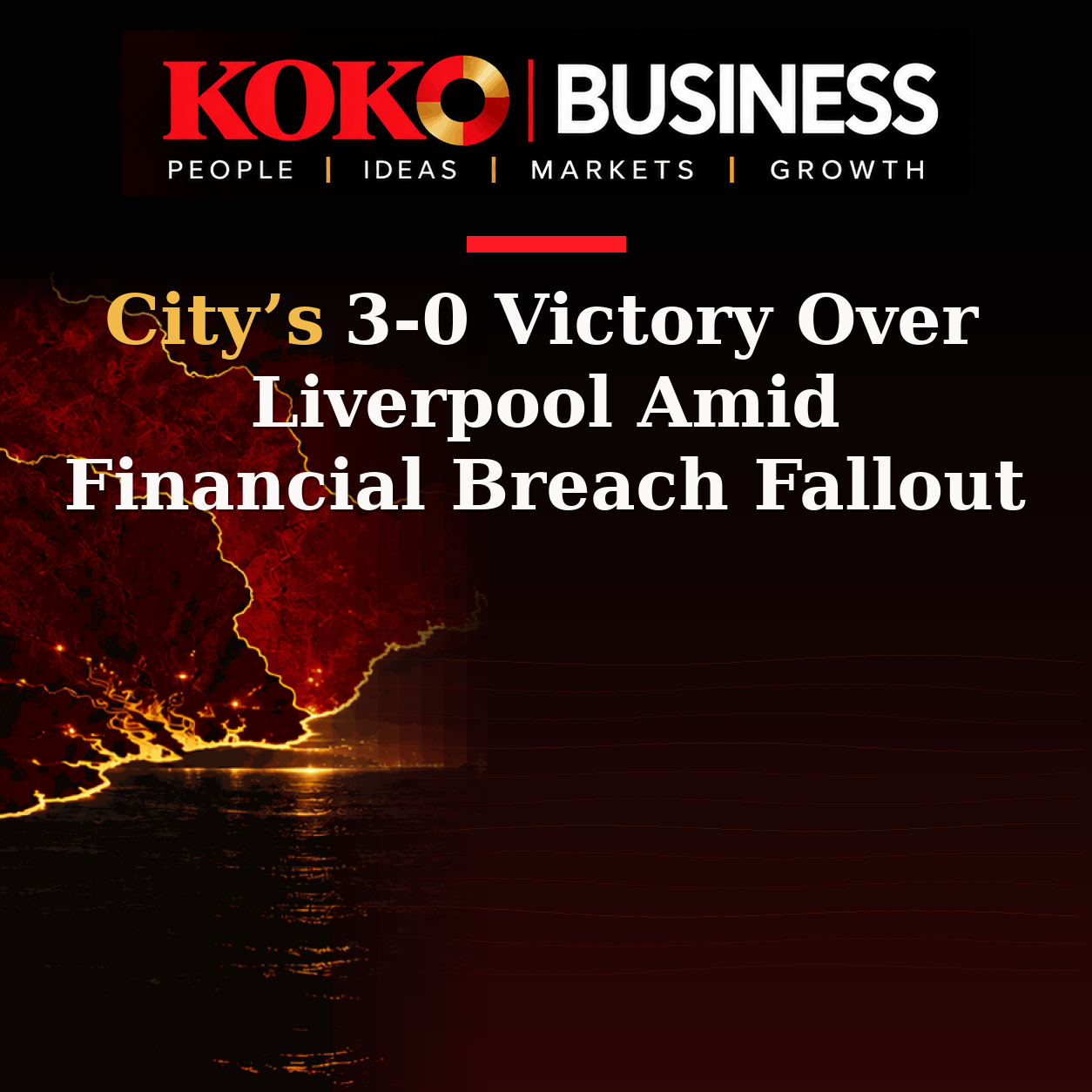 KOKO Business | People, Ideas, Markets, Growth | City’s 3-0 Victory Over Liverpool Amid Financial Breach Fallout