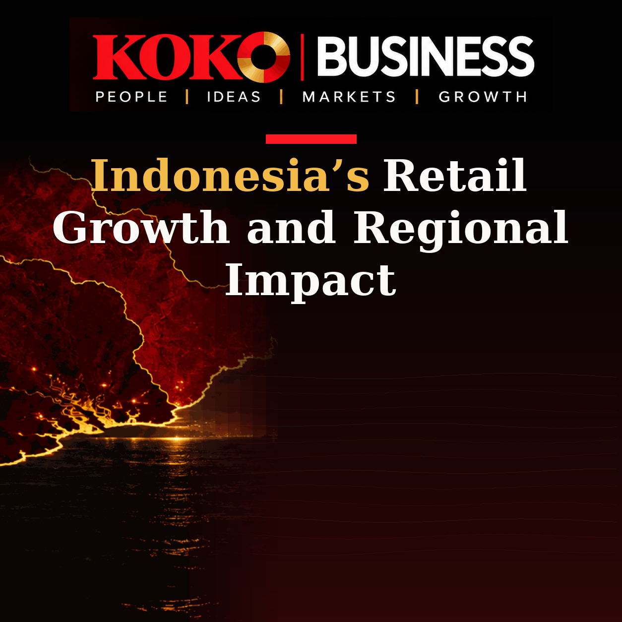 KOKO Business | People, Ideas, Markets, Growth | Indonesia’s Retail Growth and Regional Impact