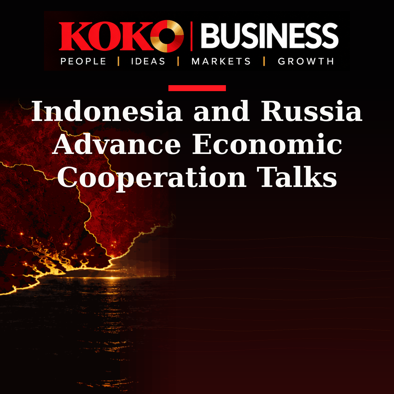 KOKO Business | People, Ideas, Markets, Growth | Indonesia and Russia Advance Economic Cooperation Talks