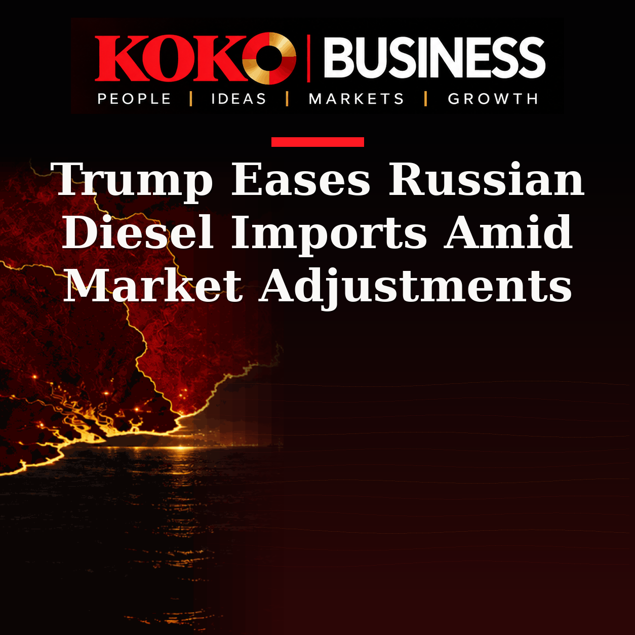 KOKO Business | People, Ideas, Markets, Growth | Trump Eases Russian Diesel Imports Amid Market Adjustments