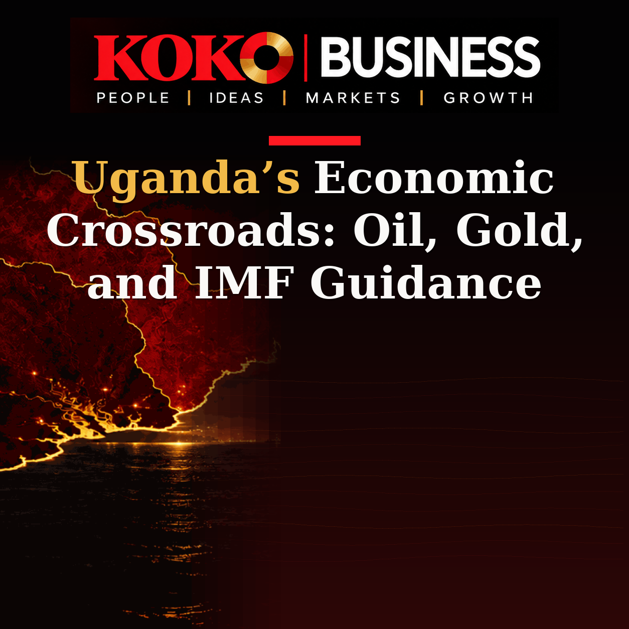 KOKO Business | People, Ideas, Markets, Growth | Uganda’s Economic Crossroads: Oil, Gold, and IMF Guidance