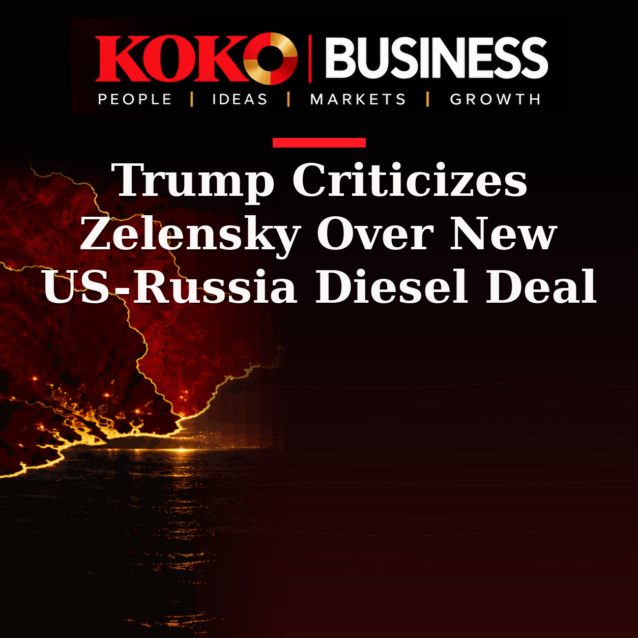 KOKO Business | People, Ideas, Markets, Growth | Trump Criticizes Zelensky Over New US-Russia Diesel Deal