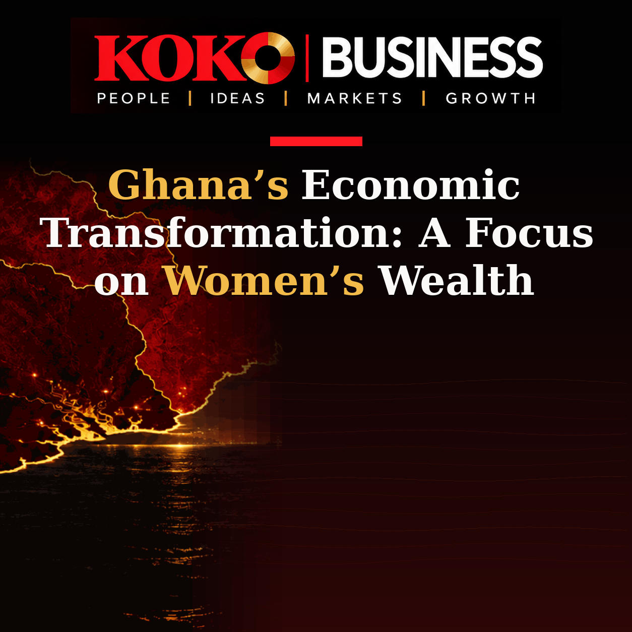 KOKO Business | People, Ideas, Markets, Growth | Ghana’s Economic Transformation: A Focus on Women’s Wealth