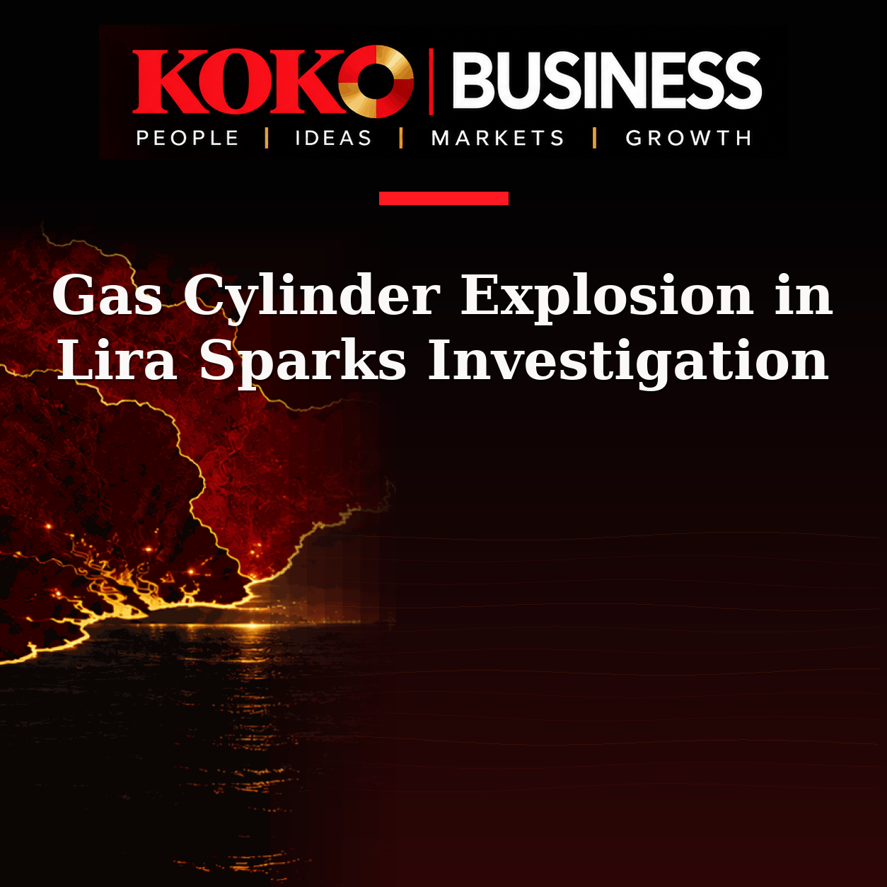 KOKO Business | People, Ideas, Markets, Growth | Gas Cylinder Explosion in Lira Sparks Investigation