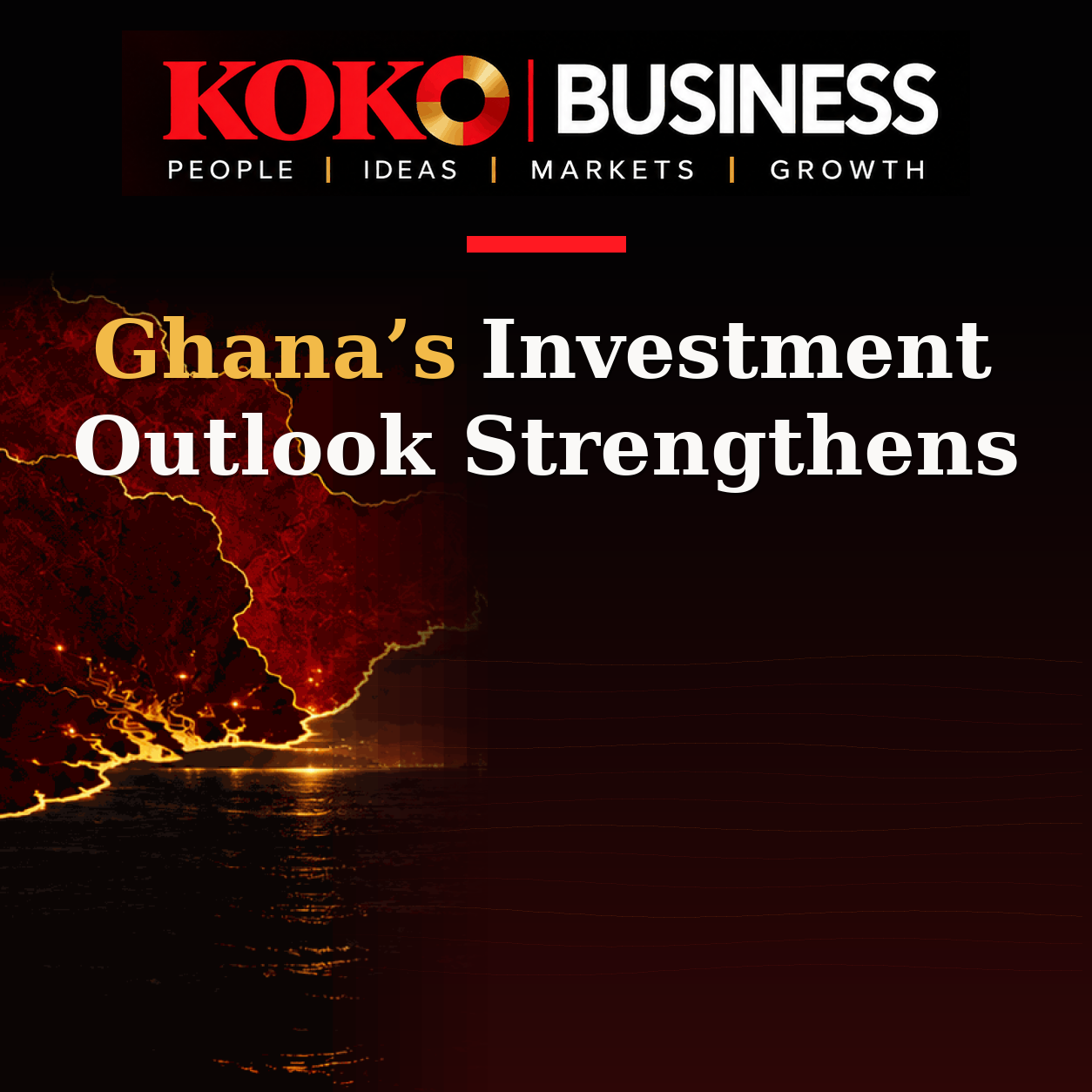 KOKO Business | People, Ideas, Markets, Growth | Ghana’s Investment Outlook Strengthens