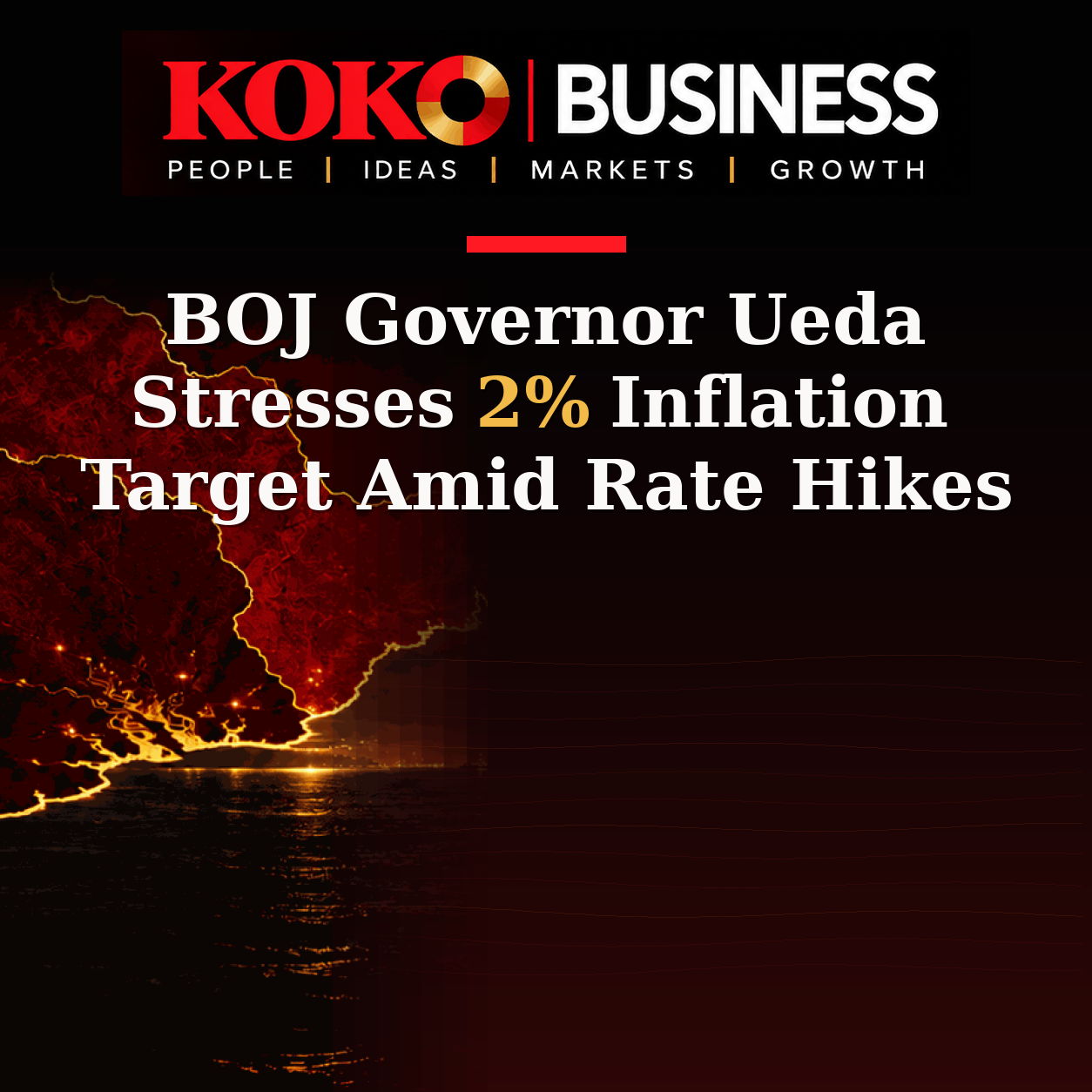KOKO Business | People, Ideas, Markets, Growth | BOJ Governor Ueda Stresses 2% Inflation Target Amid Rate Hikes