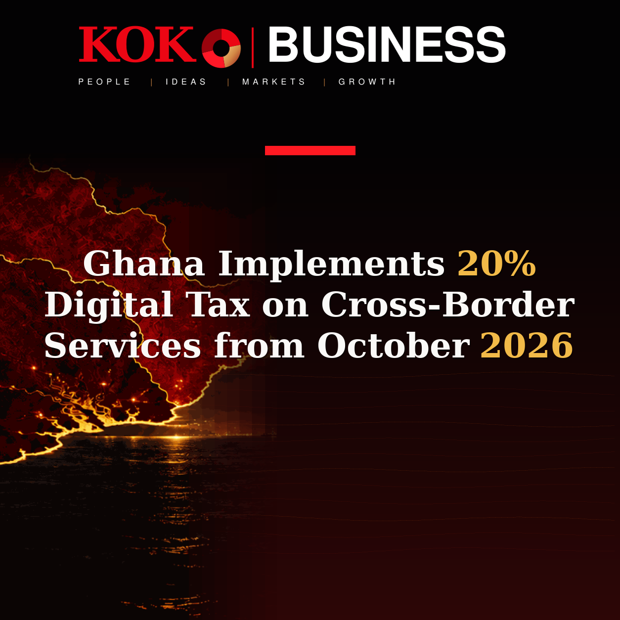 KOKO Business | People, Ideas, Markets, Growth | Ghana Implements 20% Digital Tax on Cross-Border Services from October 2026