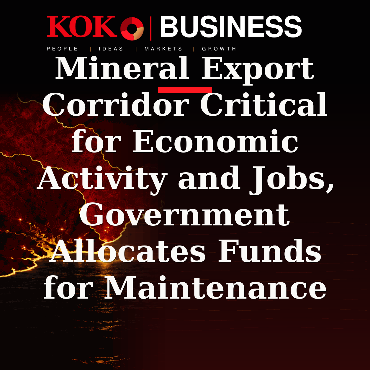 KOKO Business | People, Ideas, Markets, Growth | Mineral Export Corridor Critical for Economic Activity and Jobs, Government Allocates Funds for Maintenance