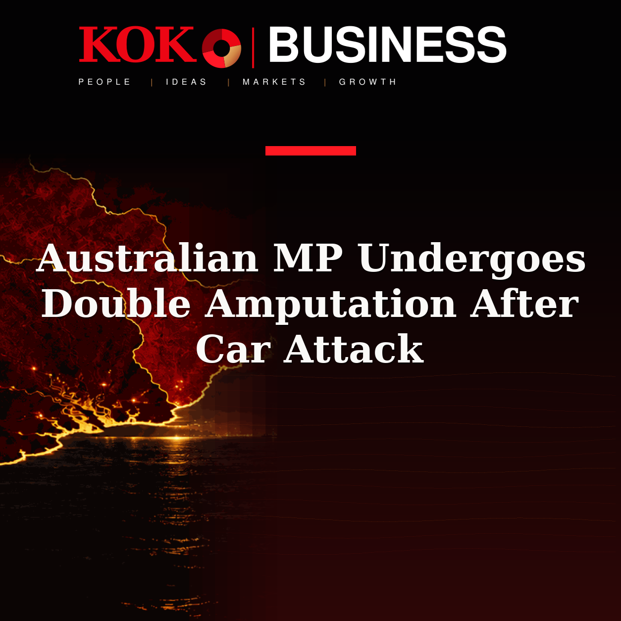 KOKO Business | People, Ideas, Markets, Growth | Australian MP Undergoes Double Amputation After Car Attack