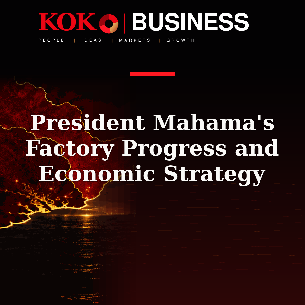 KOKO Business | People, Ideas, Markets, Growth | President Mahama's Factory Progress and Economic Strategy
