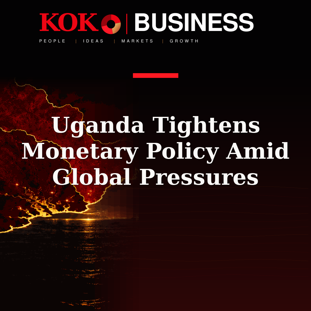 KOKO Business | People, Ideas, Markets, Growth | Uganda Tightens Monetary Policy Amid Global Pressures