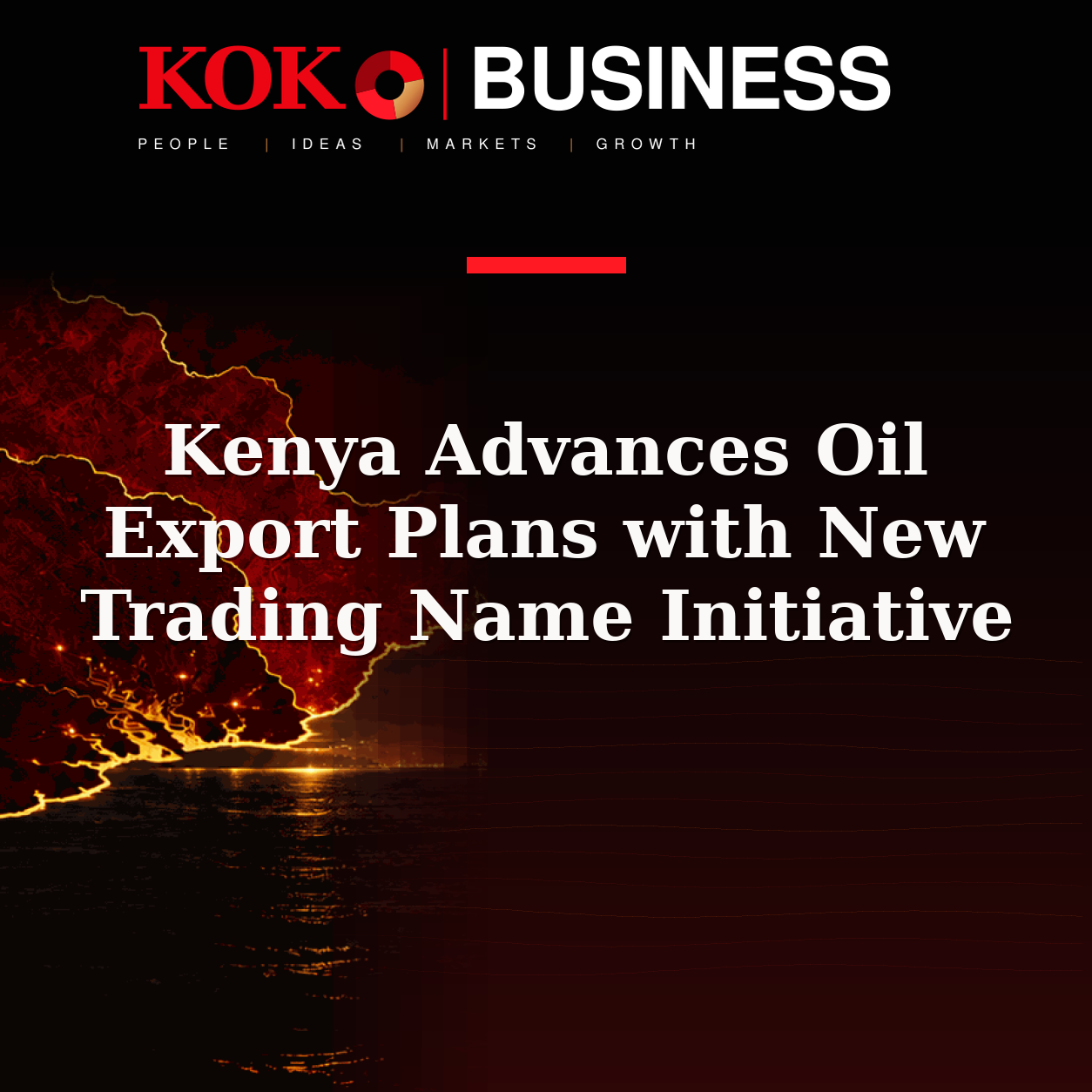 KOKO Business | People, Ideas, Markets, Growth | Kenya Advances Oil Export Plans with New Trading Name Initiative