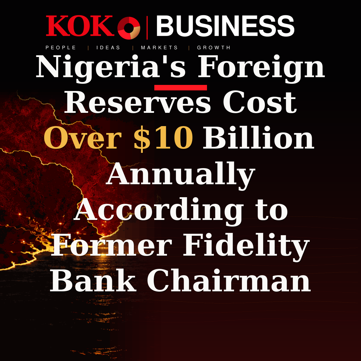 KOKO Business | People, Ideas, Markets, Growth | Nigeria's Foreign Reserves Cost Over $10 Billion Annually According to Former Fidelity Bank Chairman